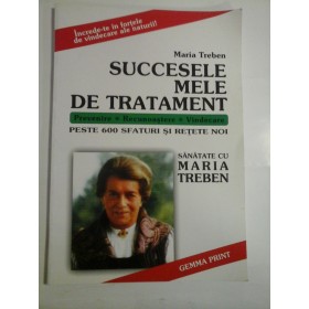 SUCCESELE  MELE  DE  TRATAMENT  Prevenire * Recunoastere * Vindecare   Peste 600 sfaturi si retete noi  -  Maria Treben